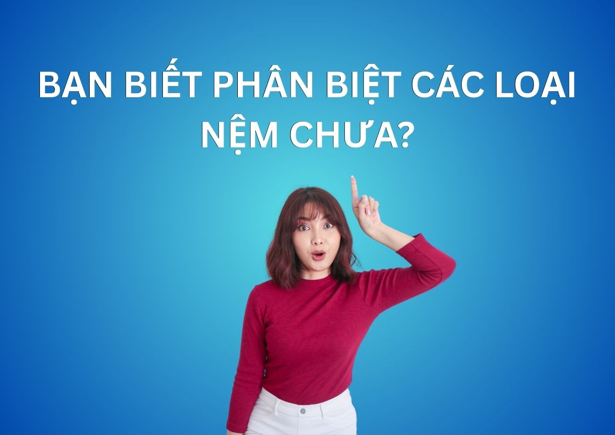 PHÂN BIỆT CÁC LOẠI NỆM